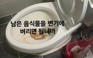 남은 음식물 변기에 버리기 금지