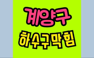 계양구하수구막힘 하수구역류 수리 과정 안내