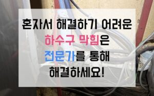 강남구 대치동싱크대막힘 하수구막힘 갈색 젤리의 역류