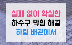 덕이동싱크대막힘 하수구막힘 역류 구조적문제 관리법