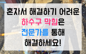 명륜동 싱크대막힘 하수구막힘 배관 역류 해결책