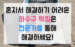 불당동 싱크대막힘 굳어버린 하수구막힘 역류 스팀 해결책