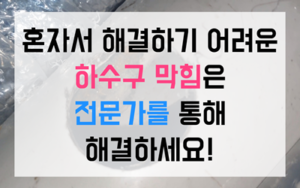 산남동 싱크대막힘 하수구막힘 역류 해결의 정석